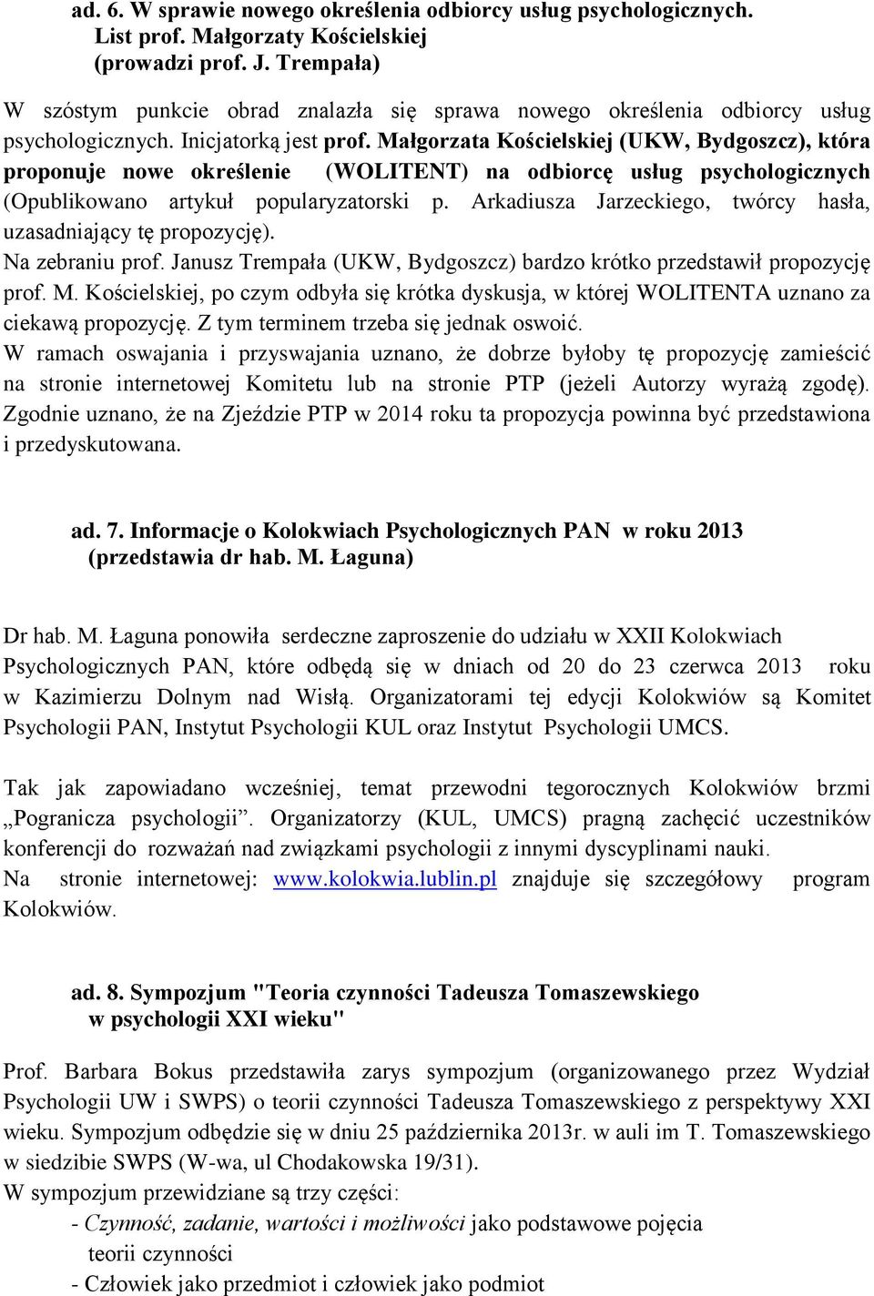 Małgorzata Kościelskiej (UKW, Bydgoszcz), która proponuje nowe określenie (WOLITENT) na odbiorcę usług psychologicznych (Opublikowano artykuł popularyzatorski p.