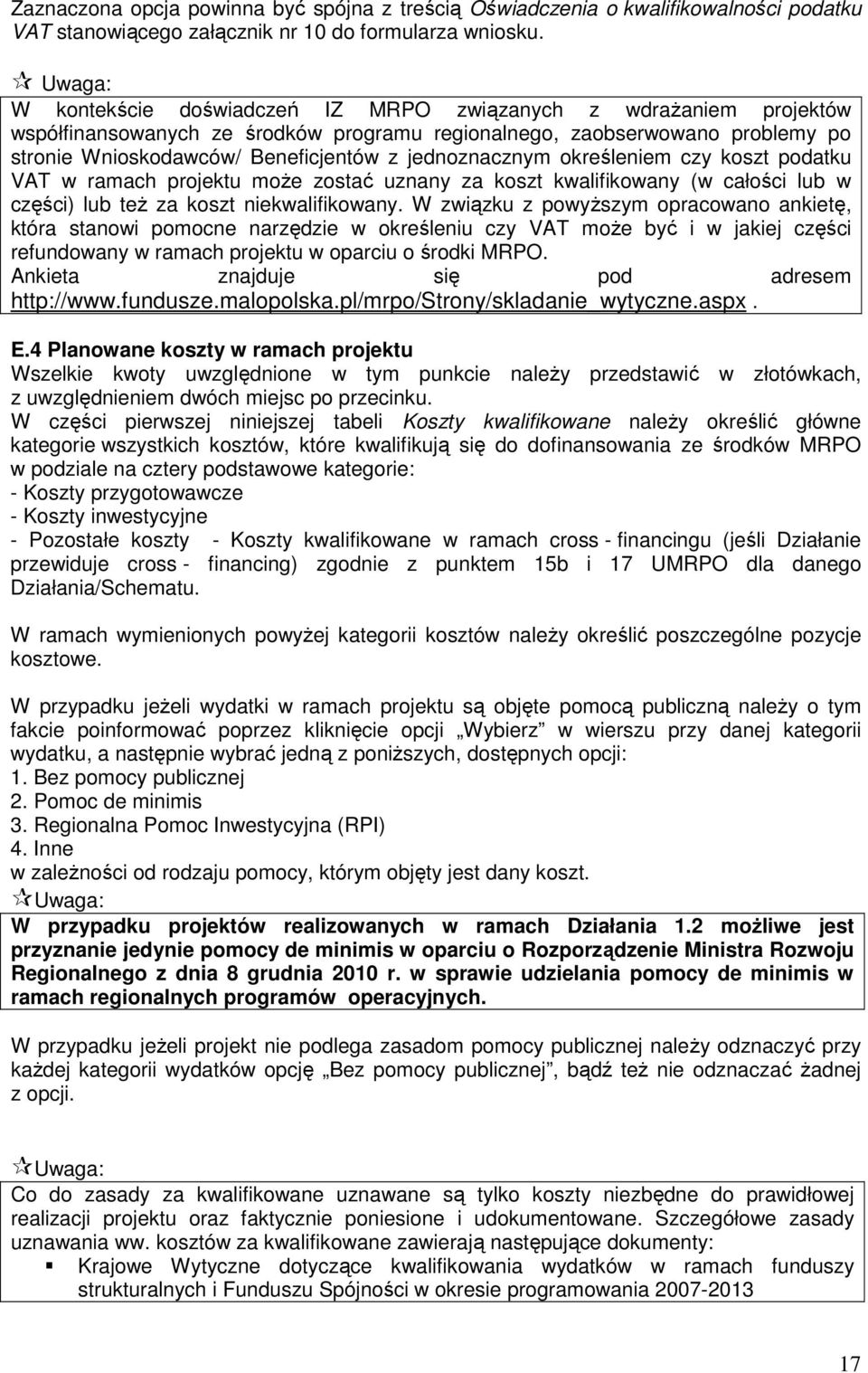 jednoznacznym określeniem czy koszt podatku VAT w ramach projektu moŝe zostać uznany za koszt kwalifikowany (w całości lub w części) lub teŝ za koszt niekwalifikowany.