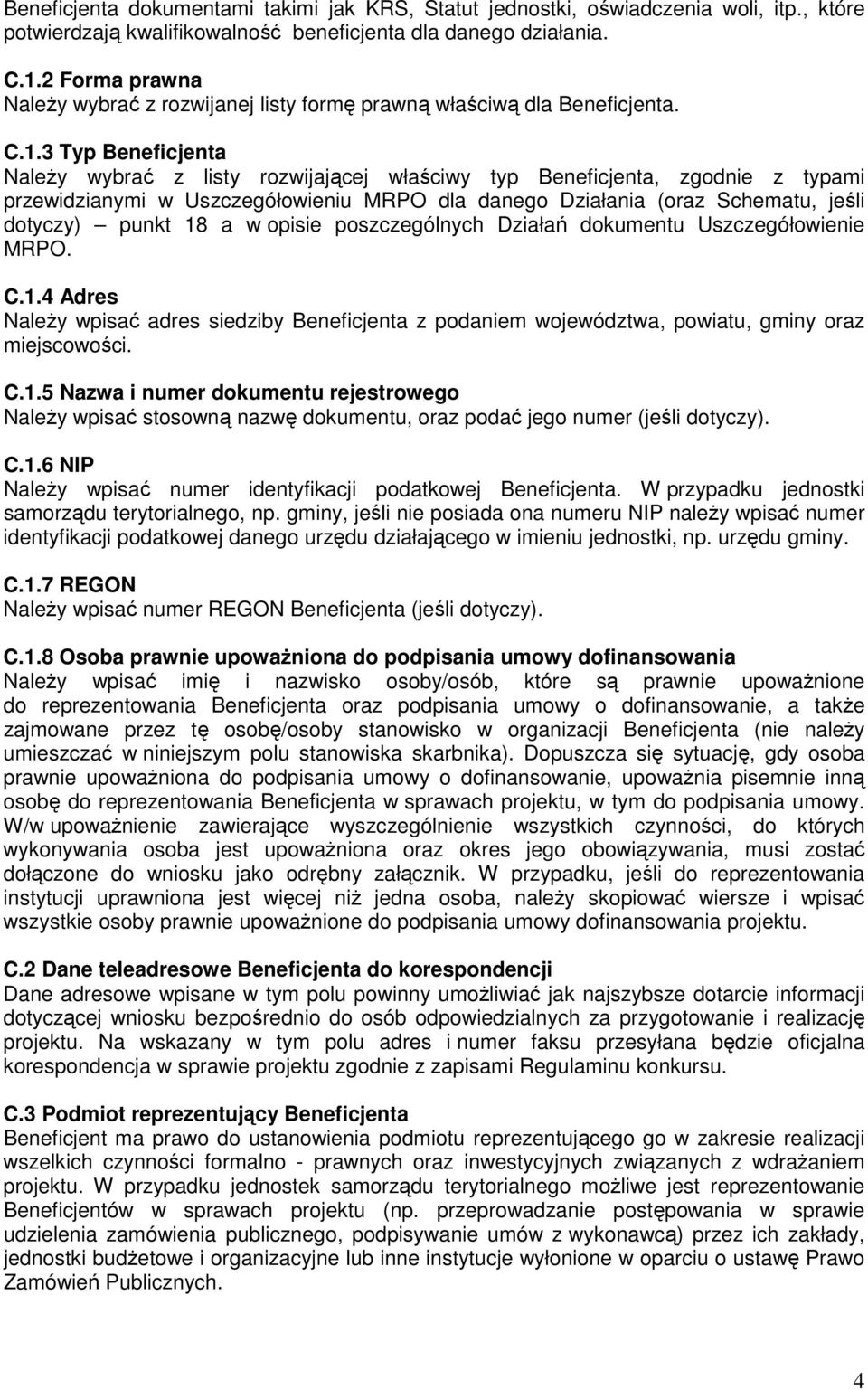 3 Typ Beneficjenta NaleŜy wybrać z listy rozwijającej właściwy typ Beneficjenta, zgodnie z typami przewidzianymi w Uszczegółowieniu MRPO dla danego Działania (oraz Schematu, jeśli dotyczy) punkt 18 a