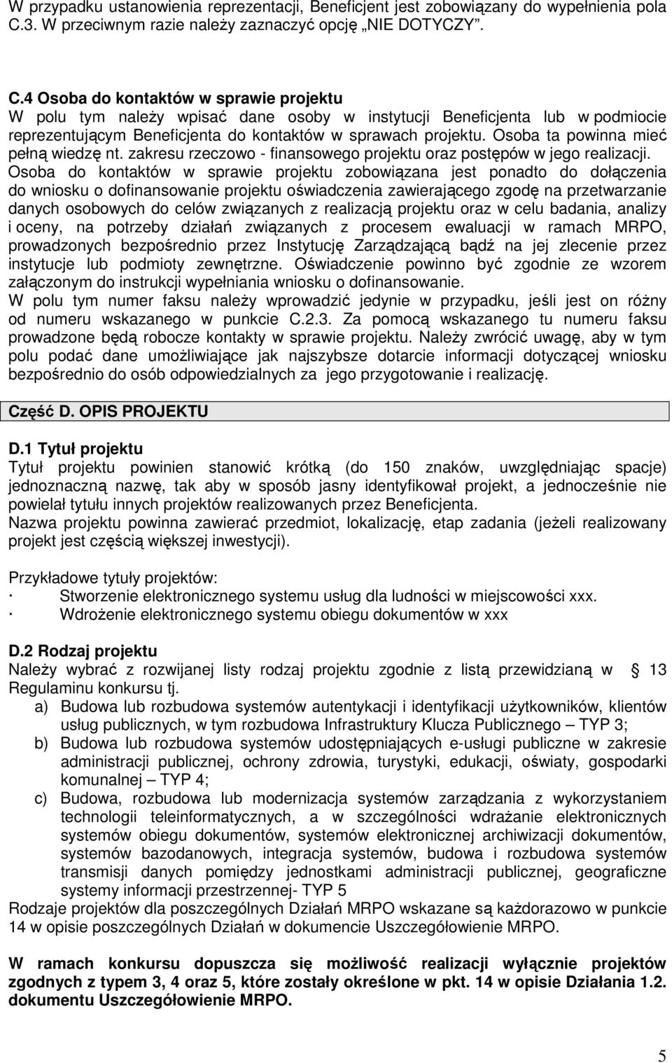 4 Osoba do kontaktów w sprawie projektu W polu tym naleŝy wpisać dane osoby w instytucji Beneficjenta lub w podmiocie reprezentującym Beneficjenta do kontaktów w sprawach projektu.