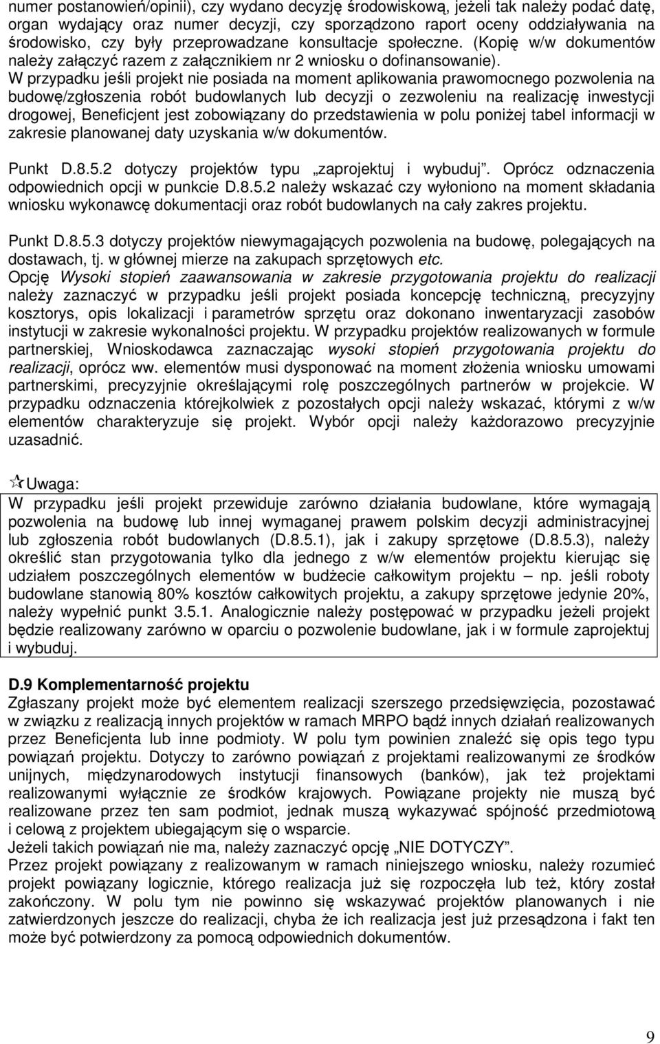 W przypadku jeśli projekt nie posiada na moment aplikowania prawomocnego pozwolenia na budowę/zgłoszenia robót budowlanych lub decyzji o zezwoleniu na realizację inwestycji drogowej, Beneficjent jest