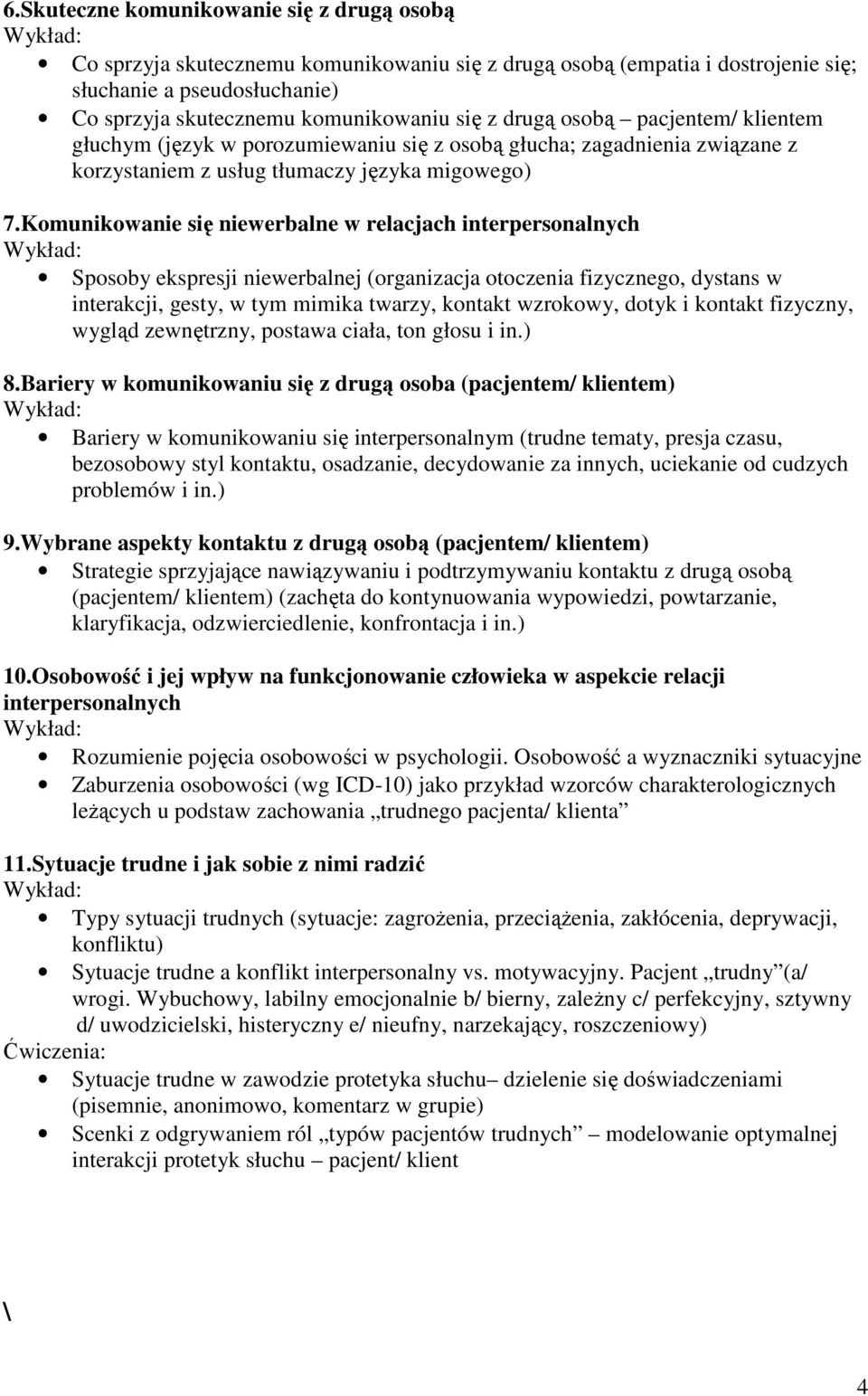 Komunikowanie się niewerbalne w relacjach interpersonalnych Sposoby ekspresji niewerbalnej (organizacja otoczenia fizycznego, dystans w interakcji, gesty, w tym mimika twarzy, kontakt wzrokowy, dotyk