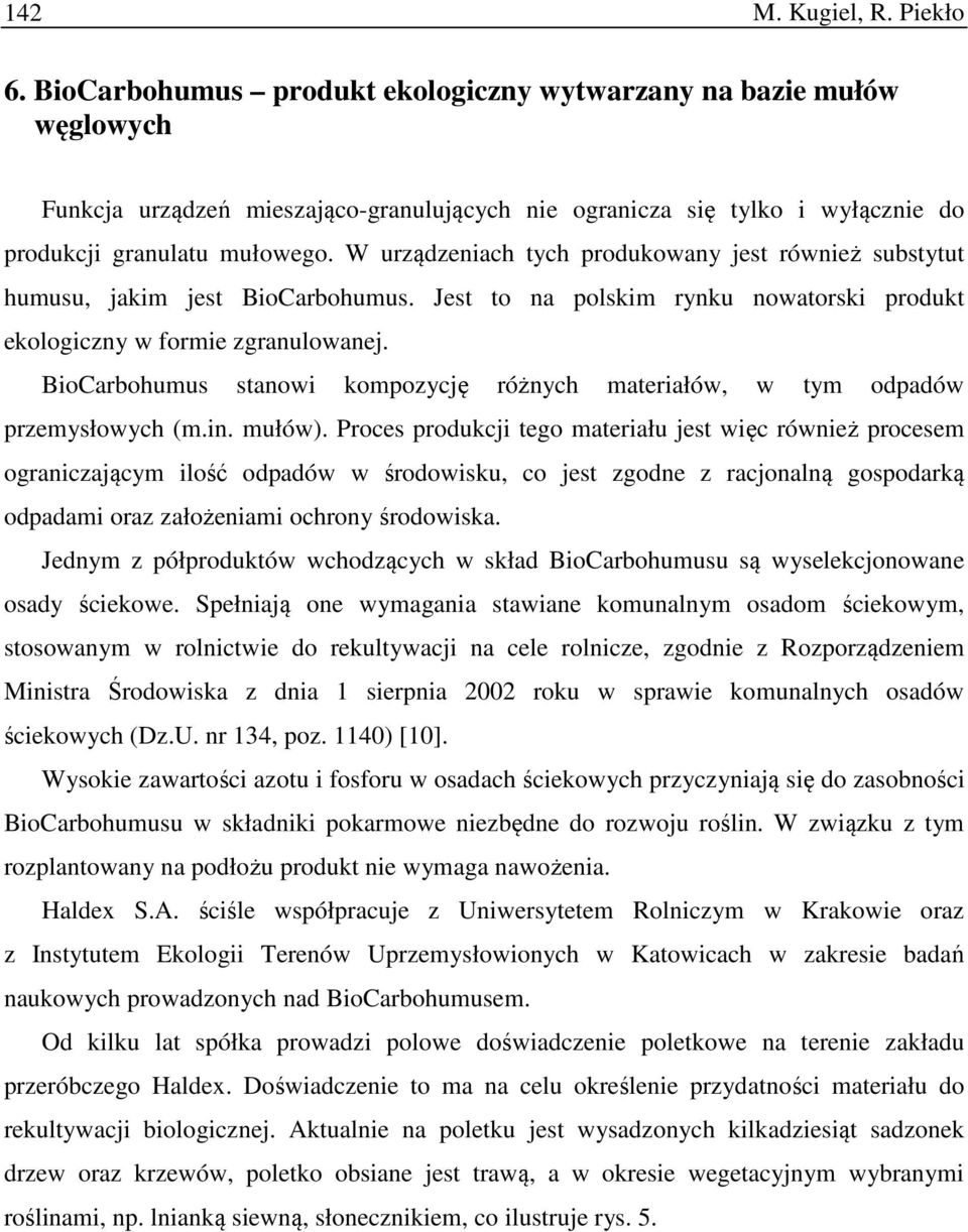 W urządzeniach tych produkowany jest również substytut humusu, jakim jest BioCarbohumus. Jest to na polskim rynku nowatorski produkt ekologiczny w formie zgranulowanej.