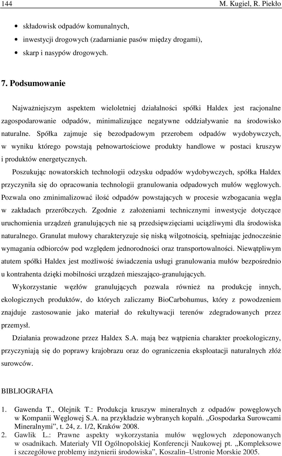 Spółka zajmuje się bezodpadowym przerobem odpadów wydobywczych, w wyniku którego powstają pełnowartościowe produkty handlowe w postaci kruszyw i produktów energetycznych.