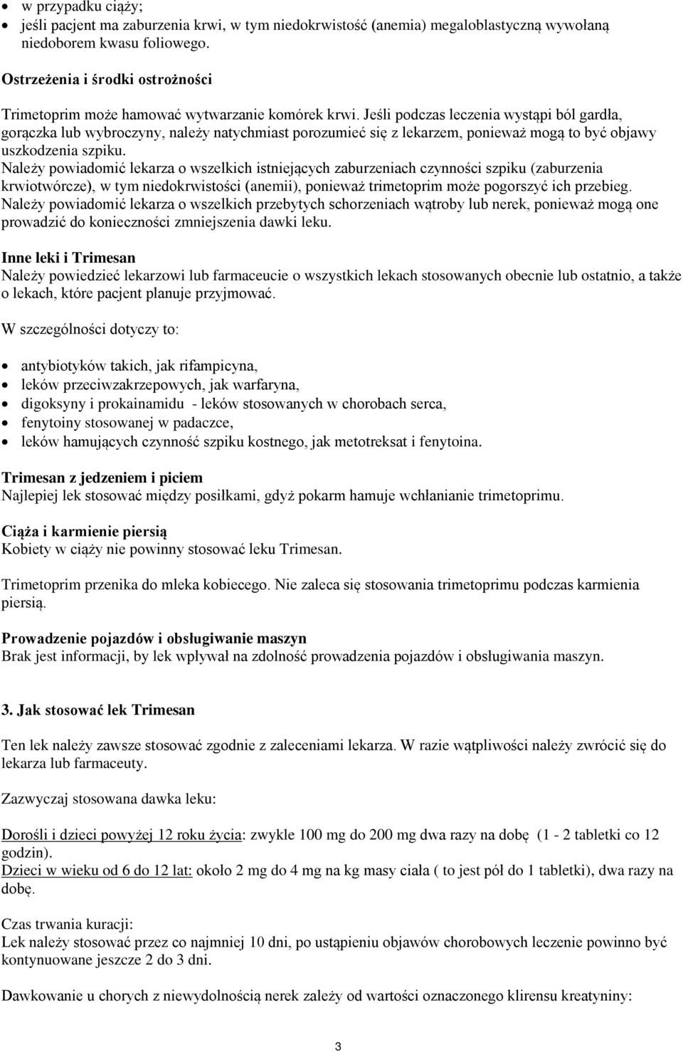 Jeśli podczas leczenia wystąpi ból gardła, gorączka lub wybroczyny, należy natychmiast porozumieć się z lekarzem, ponieważ mogą to być objawy uszkodzenia szpiku.