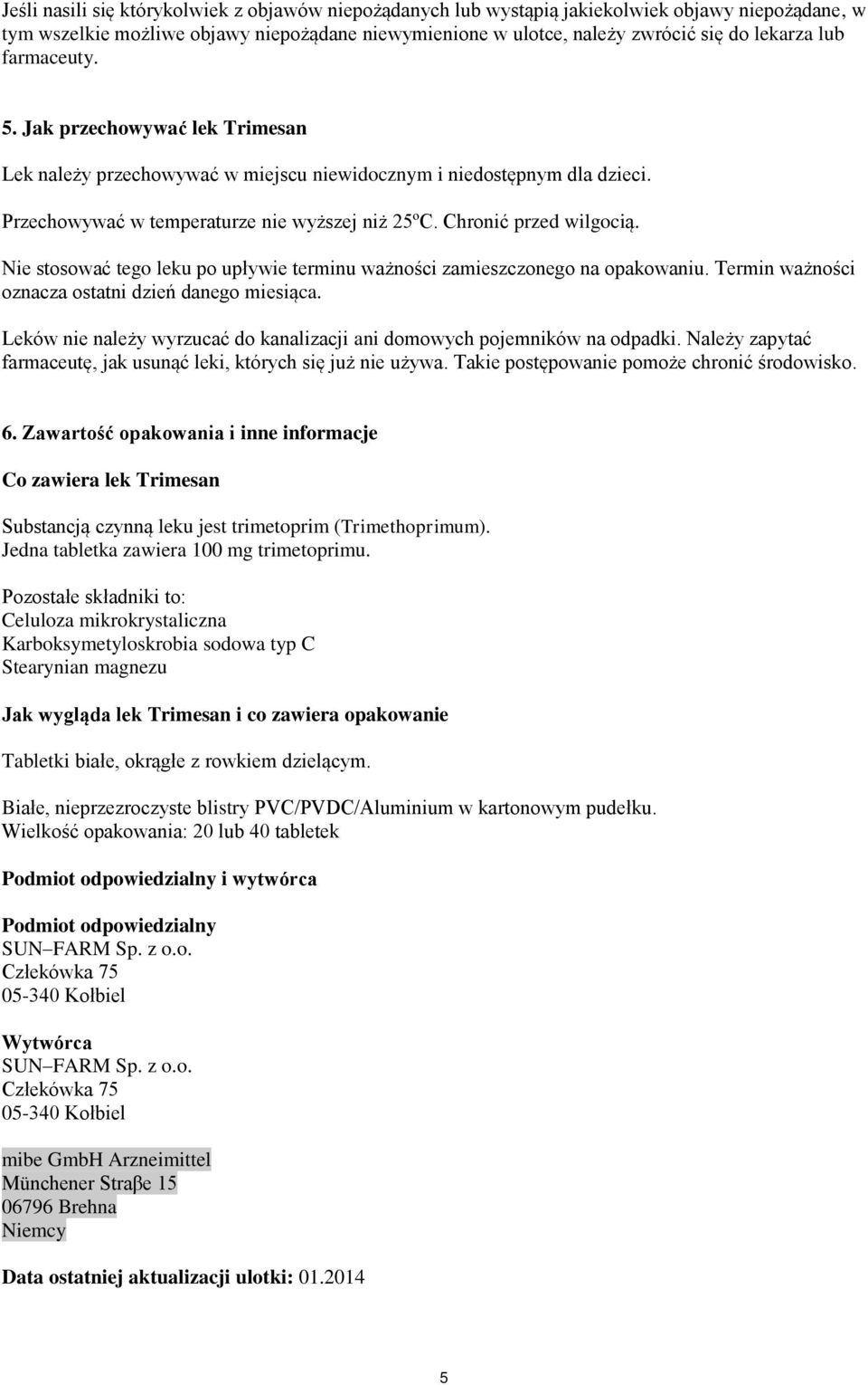 Nie stosować tego leku po upływie terminu ważności zamieszczonego na opakowaniu. Termin ważności oznacza ostatni dzień danego miesiąca.