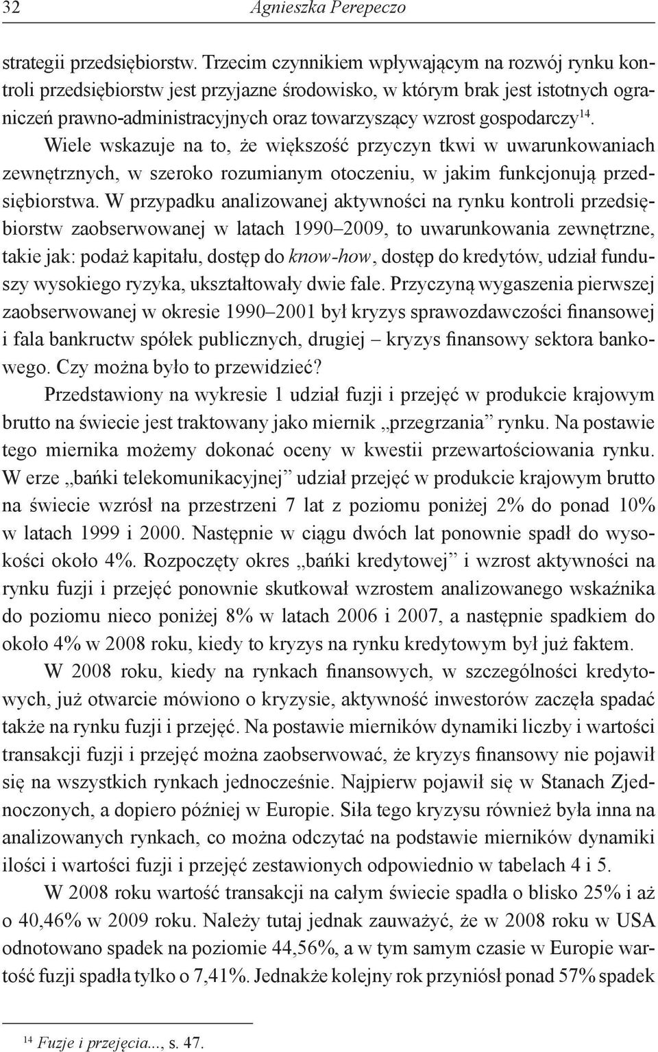 gospodarczy 14. Wiele wskazuje na to, że większość przyczyn tkwi w uwarunkowaniach zewnętrznych, w szeroko rozumianym otoczeniu, w jakim funkcjonują przedsiębiorstwa.