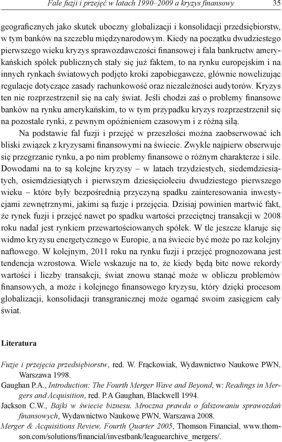 światowych podjęto kroki zapobiegawcze, głównie nowelizując regulacje dotyczące zasady rachunkowość oraz niezależności audytorów. Kryzys ten nie rozprzestrzenił się na cały świat.