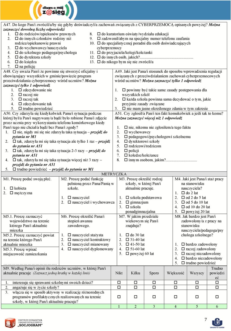 do specjalistycznej poradni dla osób doświadczających 3. do wychowawcy/nauczyciela cyberprzemocy 4. do szkolnego pedagoga/psychologa 11. do przyjaciela/kolegi/koleżanki 5. do dyrektora szkoły 12.