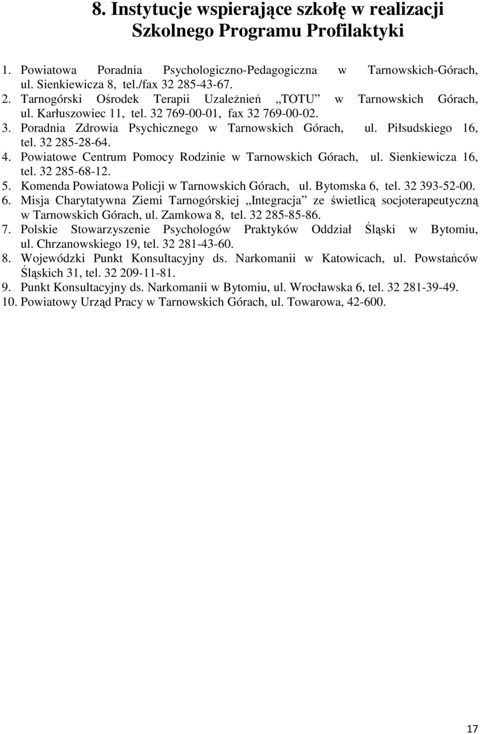 Piłsudskiego 16, tel. 32 285-28-64. 4. Powiatowe Centrum Pomocy Rodzinie w Tarnowskich Górach, ul. Sienkiewicza 16, tel. 32 285-68-12. 5. Komenda Powiatowa Policji w Tarnowskich Górach, ul.