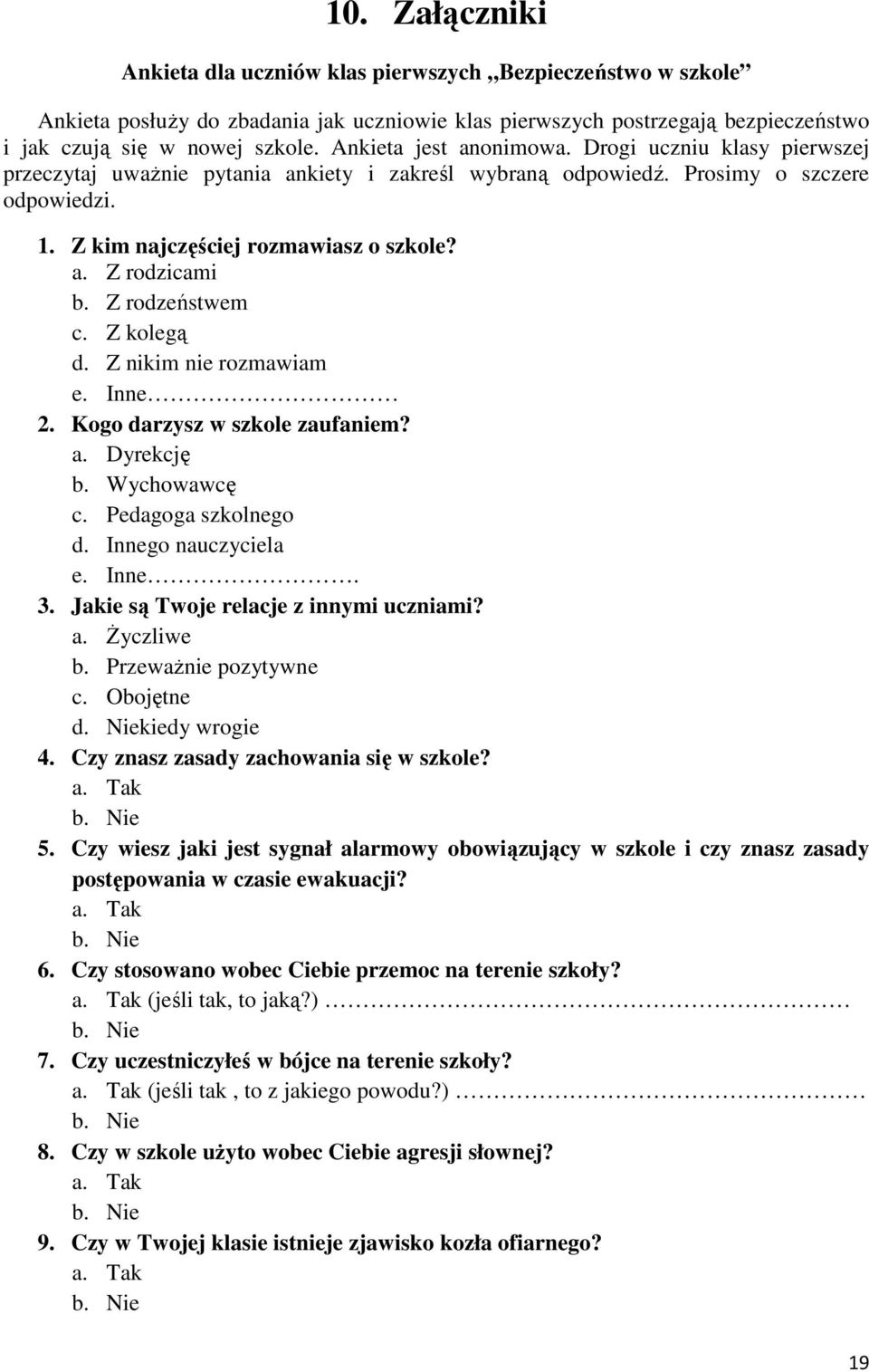 Z rodzeństwem c. Z kolegą d. Z nikim nie rozmawiam e. Inne 2. Kogo darzysz w szkole zaufaniem? a. Dyrekcję b. Wychowawcę c. Pedagoga szkolnego d. Innego nauczyciela e. Inne. 3.