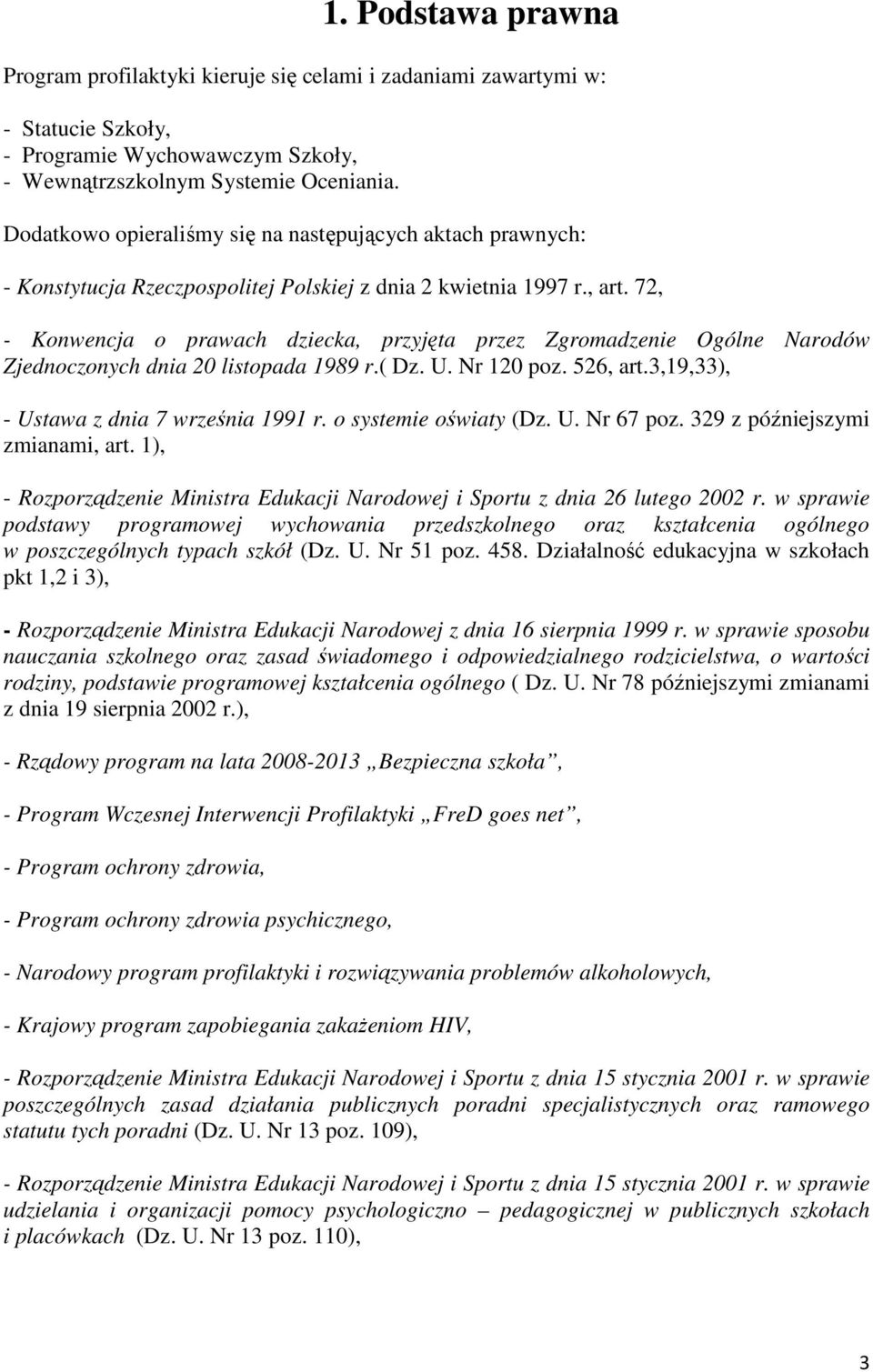 72, - Konwencja o prawach dziecka, przyjęta przez Zgromadzenie Ogólne Narodów Zjednoczonych dnia 20 listopada 1989 r.( Dz. U. Nr 120 poz. 526, art.3,19,33), - Ustawa z dnia 7 września 1991 r.