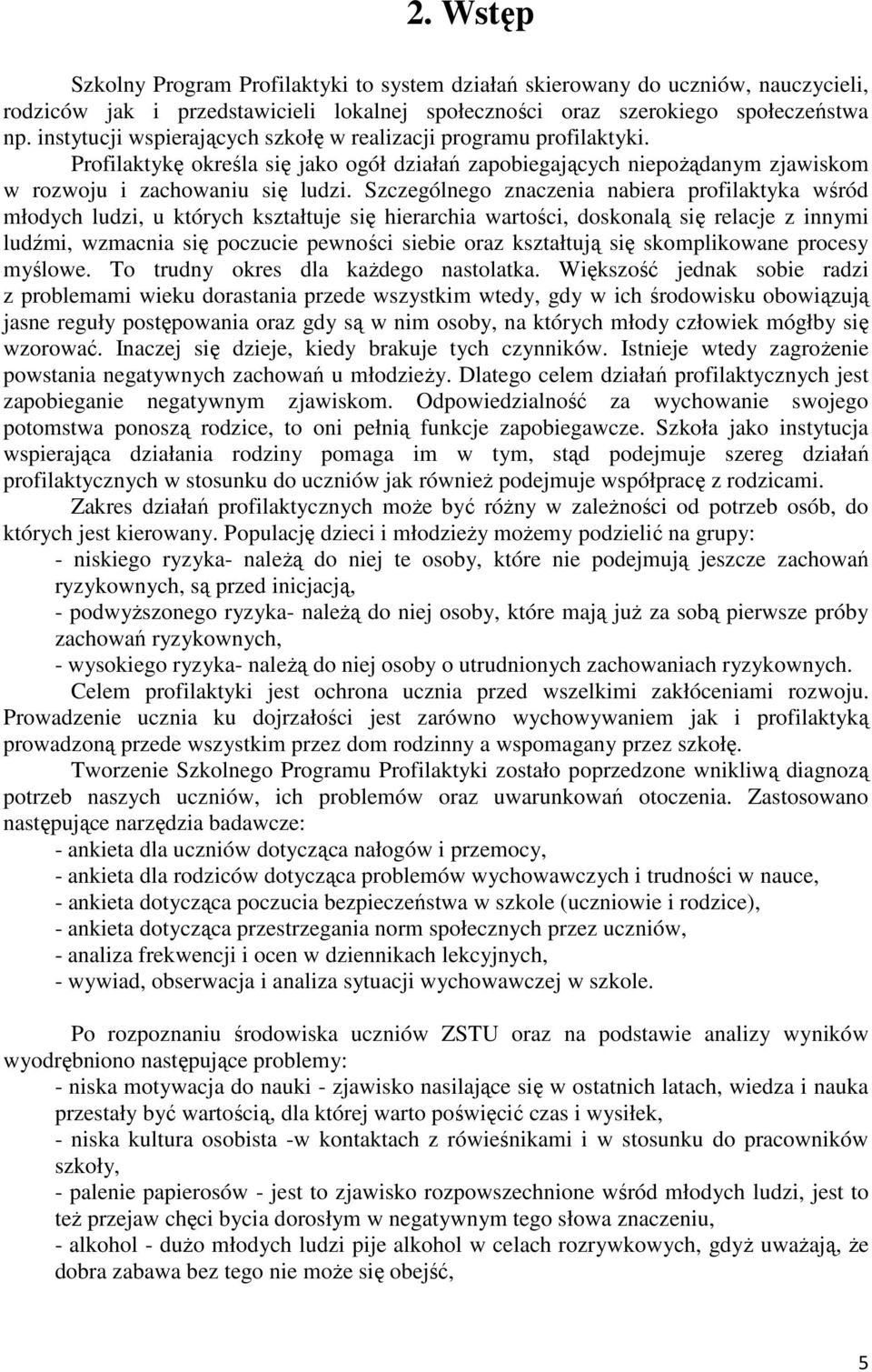 Szczególnego znaczenia nabiera profilaktyka wśród młodych ludzi, u których kształtuje się hierarchia wartości, doskonalą się relacje z innymi ludźmi, wzmacnia się poczucie pewności siebie oraz