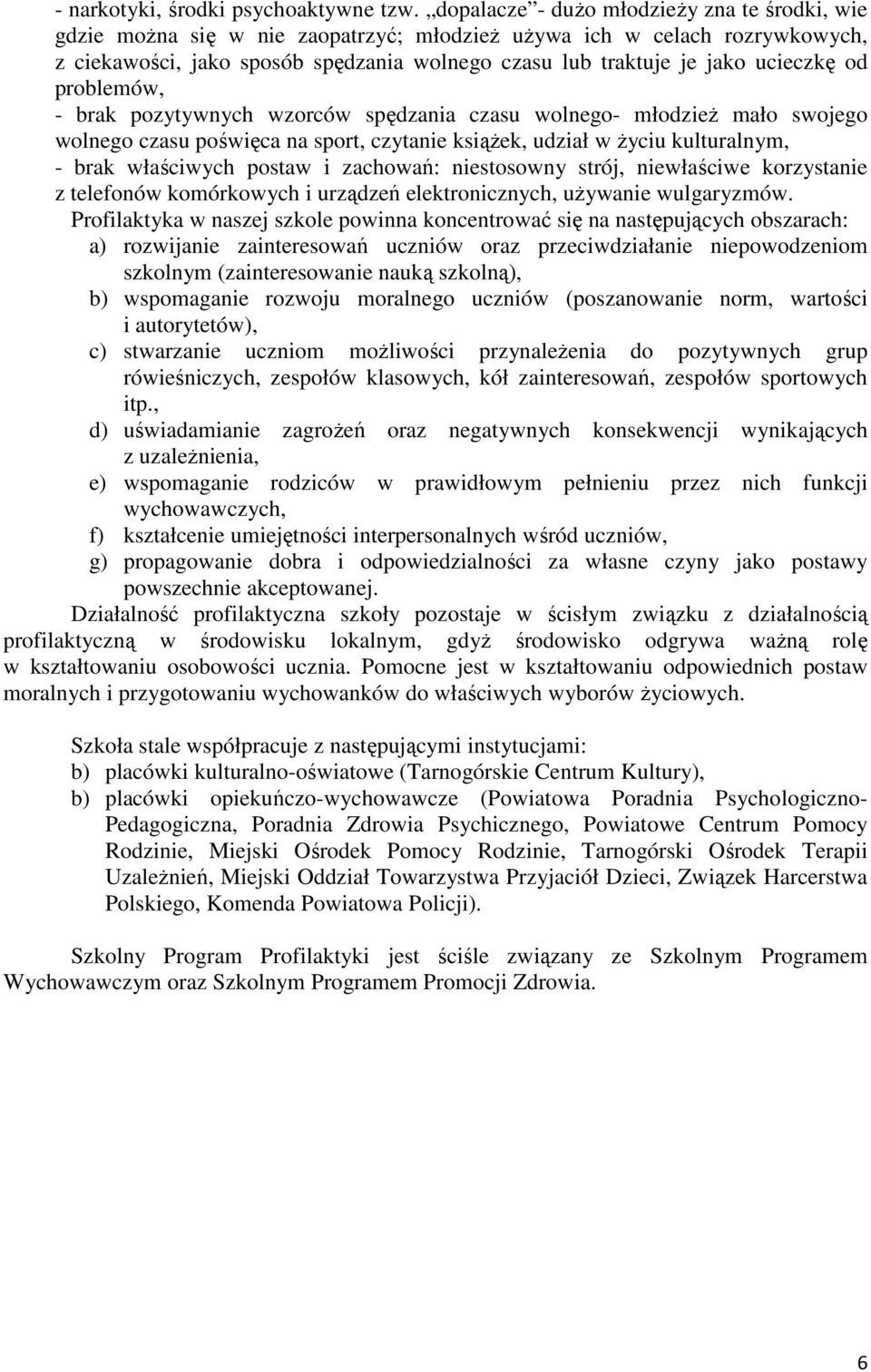 ucieczkę od problemów, - brak pozytywnych wzorców spędzania czasu wolnego- młodzież mało swojego wolnego czasu poświęca na sport, czytanie książek, udział w życiu kulturalnym, - brak właściwych