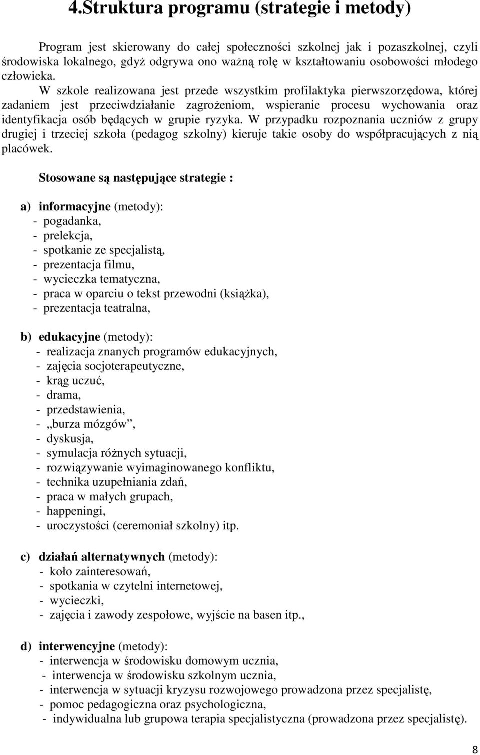 W szkole realizowana jest przede wszystkim profilaktyka pierwszorzędowa, której zadaniem jest przeciwdziałanie zagrożeniom, wspieranie procesu wychowania oraz identyfikacja osób będących w grupie