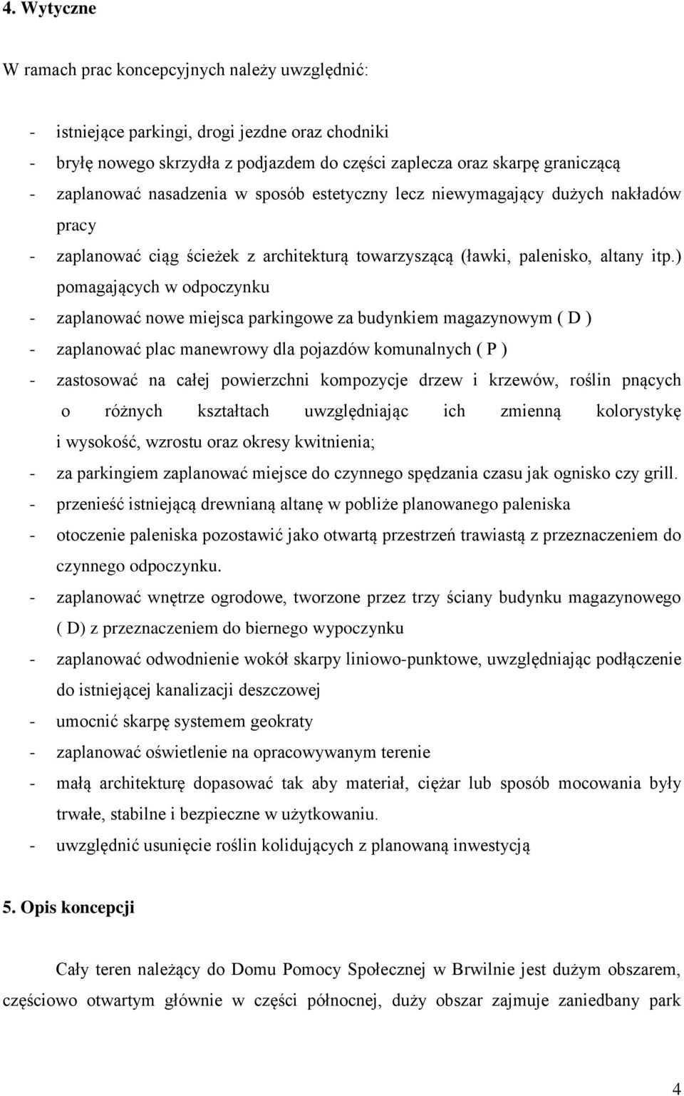 ) pomagających w odpoczynku - zaplanować nowe miejsca parkingowe za budynkiem magazynowym ( D ) - zaplanować plac manewrowy dla pojazdów komunalnych ( P ) - zastosować na całej powierzchni kompozycje