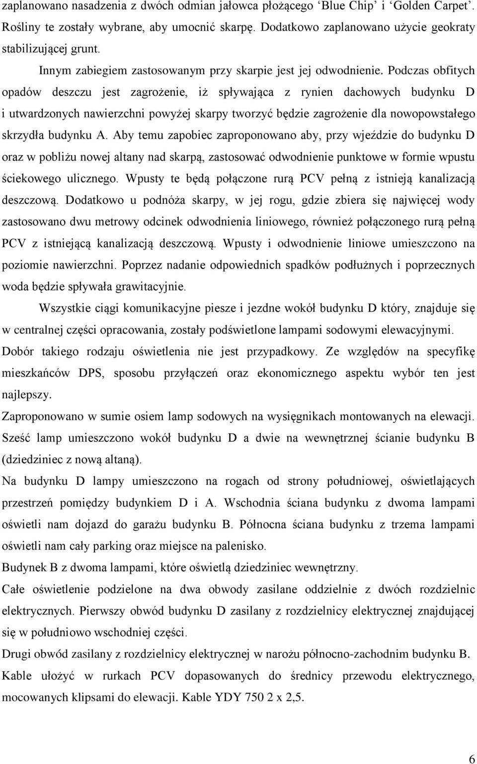 Podczas obfitych opadów deszczu jest zagrożenie, iż spływająca z rynien dachowych budynku D i utwardzonych nawierzchni powyżej skarpy tworzyć będzie zagrożenie dla nowopowstałego skrzydła budynku A.