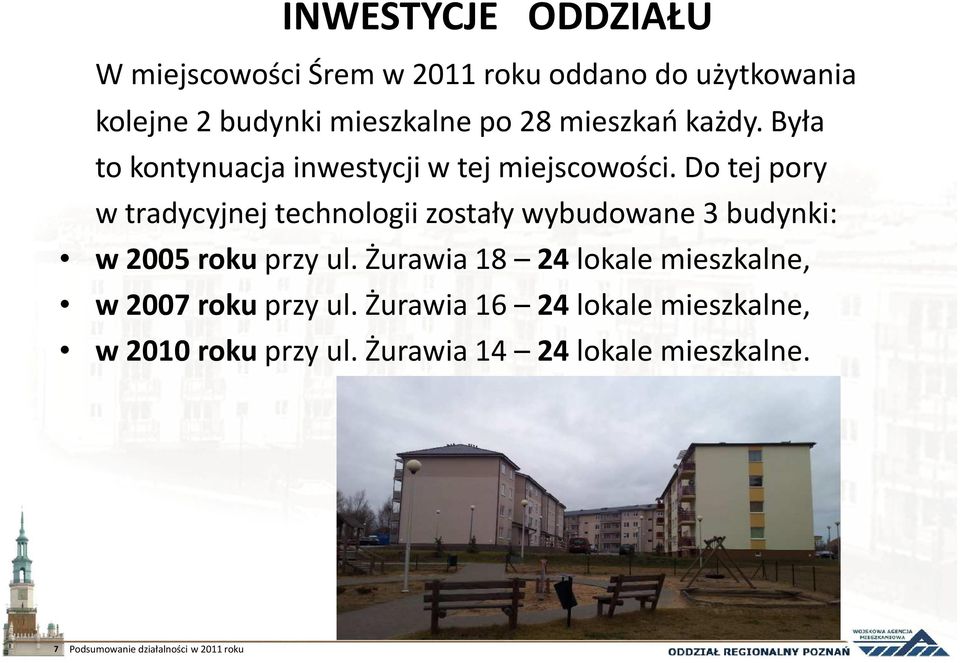 Do tej pory w tradycyjnej technologii zostały wybudowane 3 budynki: w 2005 roku przy ul.