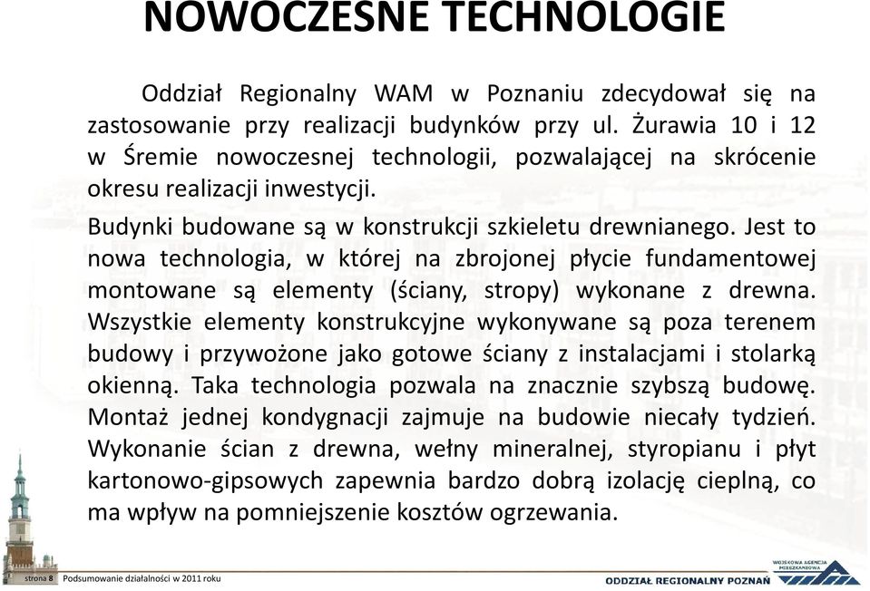 Jest to nowa technologia, w której na zbrojonej płycie fundamentowej montowane są elementy (ściany, stropy) wykonane z drewna.