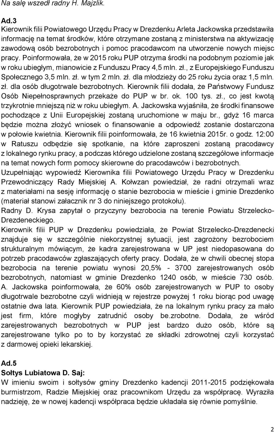 pomoc pracodawcom na utworzenie nowych miejsc pracy. Poinformowała, że w 2015 roku PUP otrzyma środki na podobnym poziomie jak w roku ubiegłym, mianowicie z Funduszu Pracy 4,5 mln. zł.