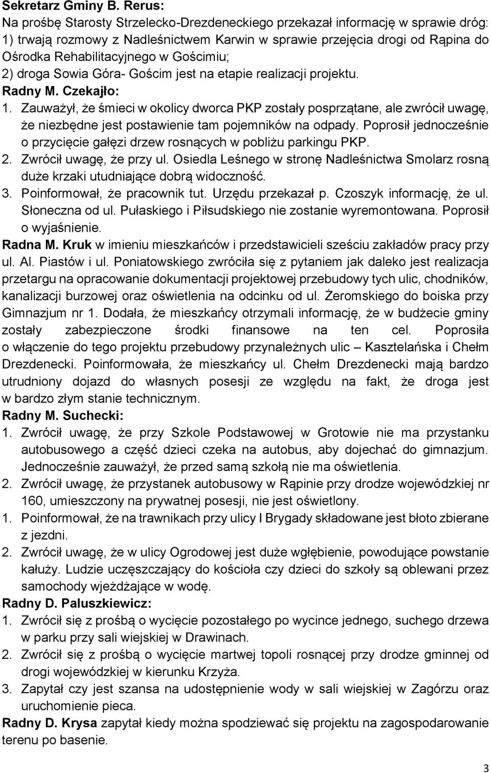 Gościmiu; 2) droga Sowia Góra- Gościm jest na etapie realizacji projektu. Radny M. Czekajło: 1.