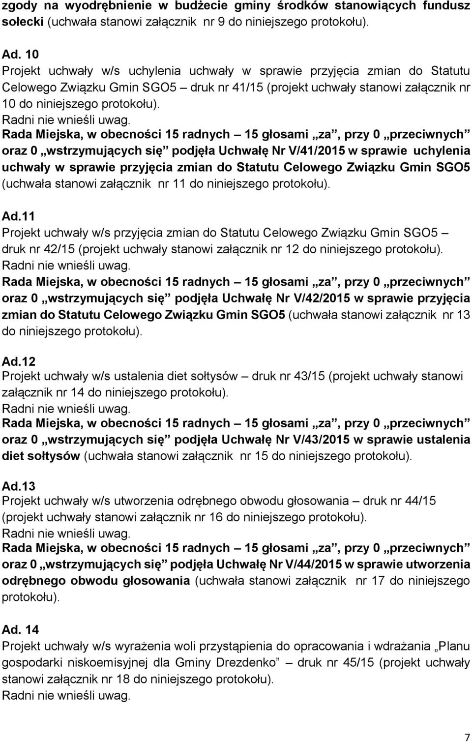 oraz 0 wstrzymujących się podjęła Uchwałę Nr V/41/2015 w sprawie uchylenia uchwały w sprawie przyjęcia zmian do Statutu Celowego Związku Gmin SGO5 (uchwała stanowi załącznik nr 11 do niniejszego