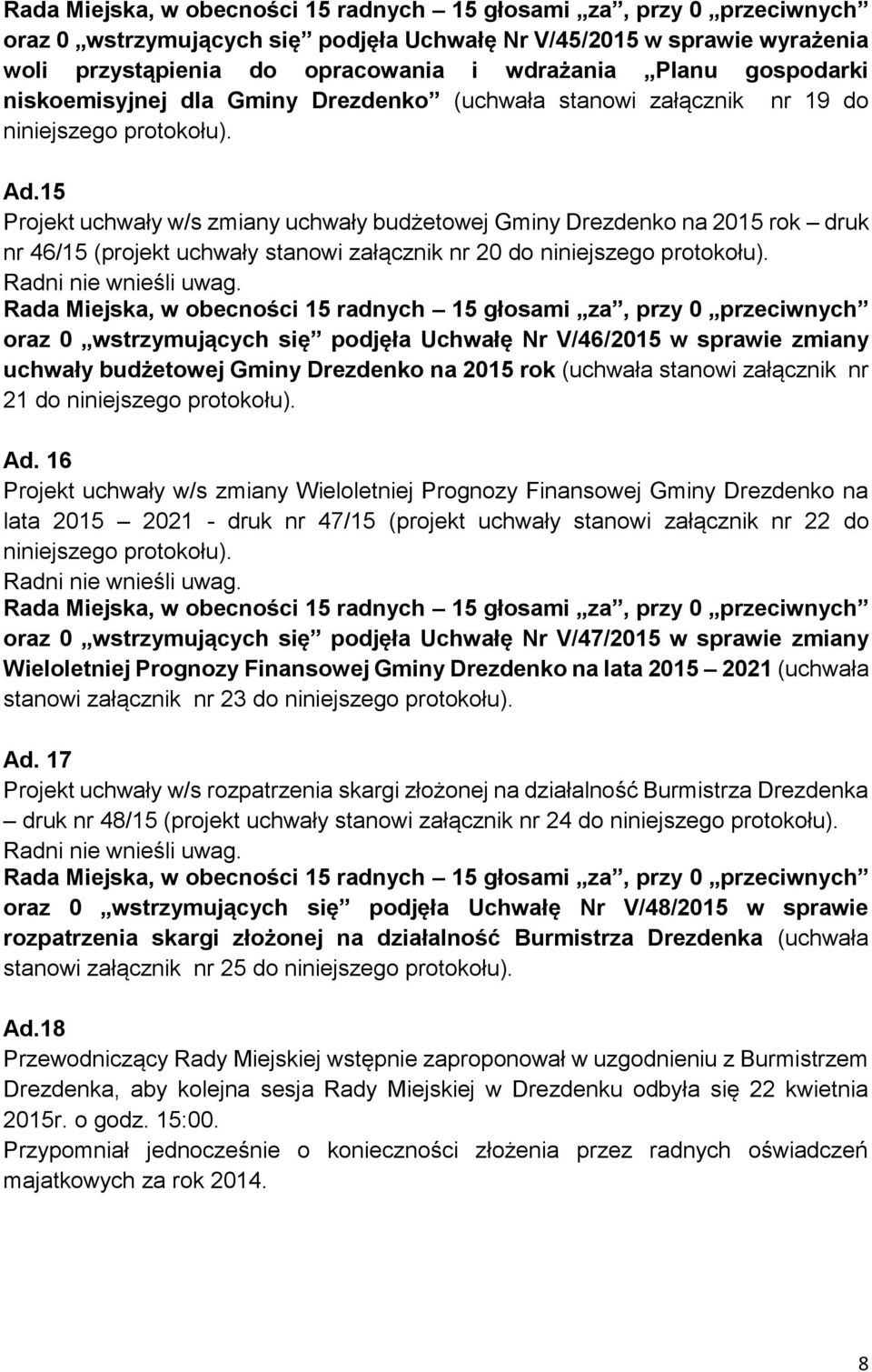 oraz 0 wstrzymujących się podjęła Uchwałę Nr V/46/2015 w sprawie zmiany uchwały budżetowej Gminy Drezdenko na 2015 rok (uchwała stanowi załącznik nr 21 do niniejszego protokołu). Ad.