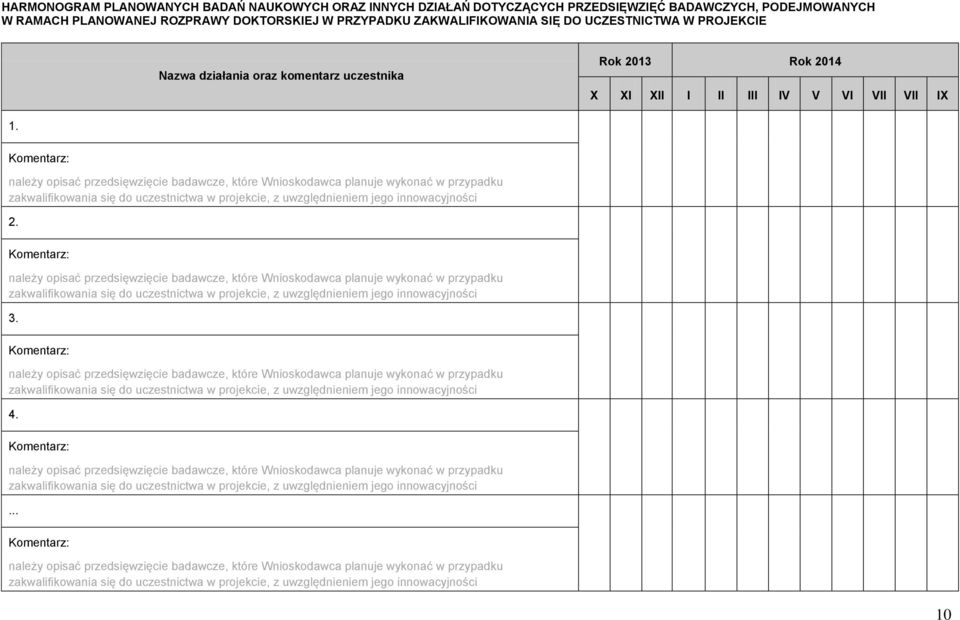 wykonać w przypadku zakwalifikowania się do uczestnictwa w projekcie, z uwzględnieniem jego innowacyjności Komentarz: należy opisać przedsięwzięcie badawcze, które Wnioskodawca planuje wykonać w