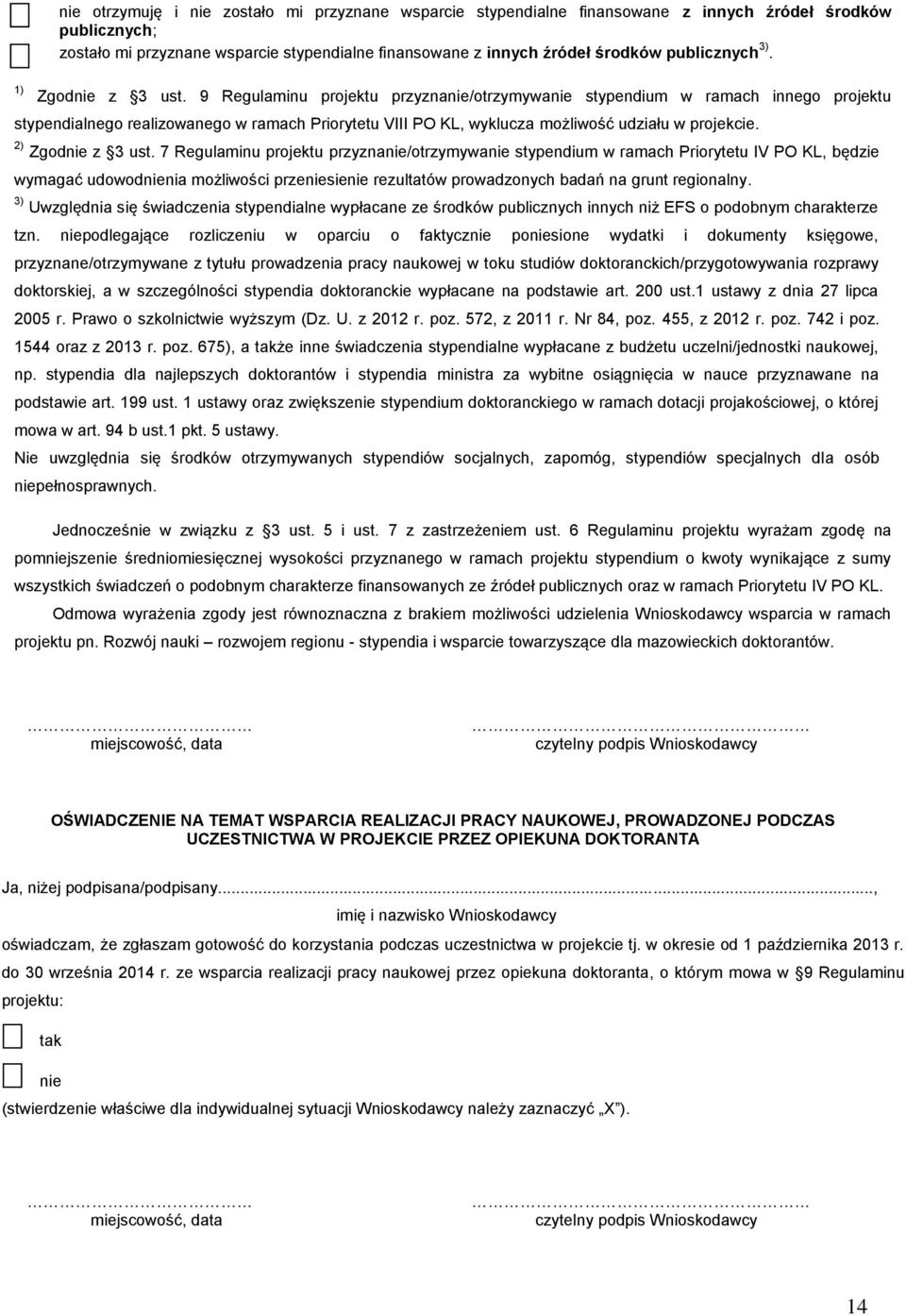 9 Regulaminu projektu przyznanie/otrzymywanie stypendium w ramach innego projektu stypendialnego realizowanego w ramach Priorytetu VIII PO KL, wyklucza możliwość udziału w projekcie.