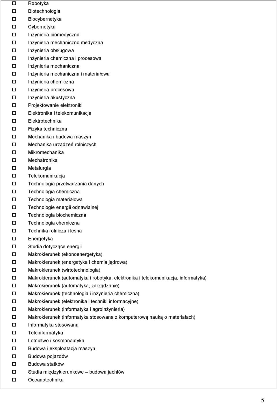 maszyn Mechanika urządzeń rolniczych Mikromechanika Mechatronika Metalurgia Telekomunikacja Technologia przetwarzania danych Technologia chemiczna Technologia materiałowa Technologie energii