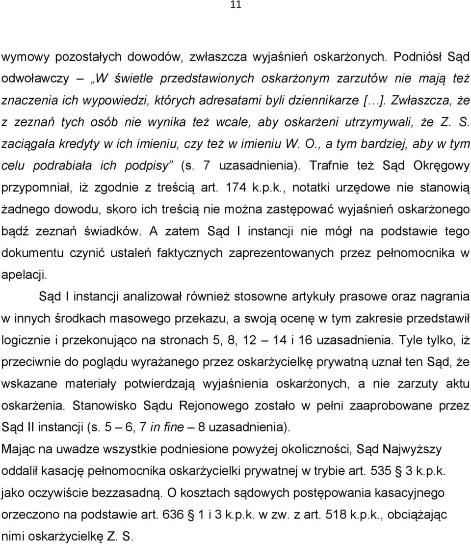 Zwłaszcza, że z zeznań tych osób nie wynika też wcale, aby oskarżeni utrzymywali, że Z. S. zaciągała kredyty w ich imieniu, czy też w imieniu W. O.