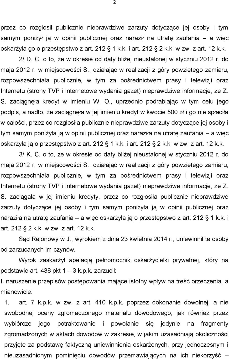 , działając w realizacji z góry powziętego zamiaru, rozpowszechniała publicznie, w tym za pośrednictwem prasy i telewizji oraz Internetu (strony TVP i internetowe wydania gazet) nieprawdziwe