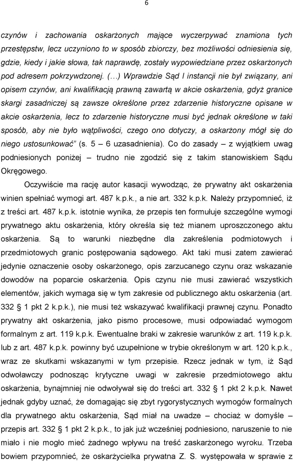 ( ) Wprawdzie Sąd I instancji nie był związany, ani opisem czynów, ani kwalifikacją prawną zawartą w akcie oskarżenia, gdyż granice skargi zasadniczej są zawsze określone przez zdarzenie historyczne