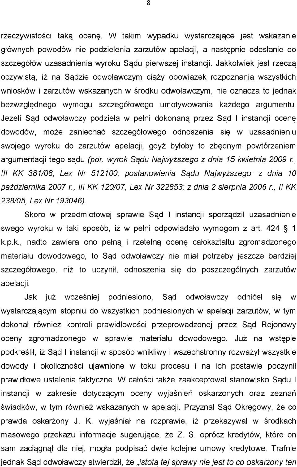 Jakkolwiek jest rzeczą oczywistą, iż na Sądzie odwoławczym ciąży obowiązek rozpoznania wszystkich wniosków i zarzutów wskazanych w środku odwoławczym, nie oznacza to jednak bezwzględnego wymogu