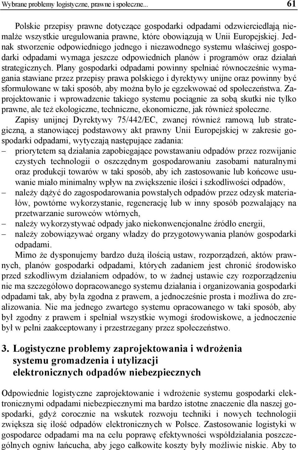 Plany gospodarki odpadami powinny spełniać równocześnie wymagania stawiane przez przepisy prawa polskiego i dyrektywy unijne oraz powinny być sformułowane w taki sposób, aby można było je egzekwować