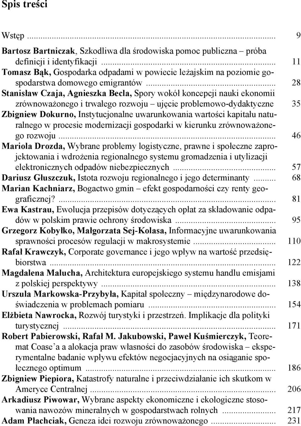 .. 28 Stanisław Czaja, Agnieszka Becla, Spory wokół koncepcji nauki ekonomii zrównoważonego i trwałego rozwoju ujęcie problemowo-dydaktyczne 35 Zbigniew Dokurno, Instytucjonalne uwarunkowania