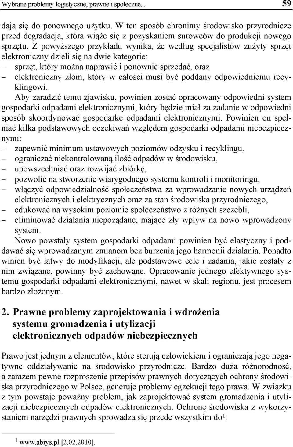 Z powyższego przykładu wynika, że według specjalistów zużyty sprzęt elektroniczny dzieli się na dwie kategorie: sprzęt, który można naprawić i ponownie sprzedać, oraz elektroniczny złom, który w