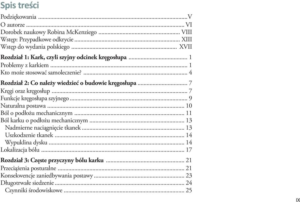 .. 7 Kręgi oraz kręgosłup... 7 Funkcje kręgosłupa szyjnego... 9 Naturalna postawa... 10 Ból o podłożu mechanicznym... 11 Ból karku o podłożu mechanicznym... 13 Nadmierne naciągnięcie tkanek.