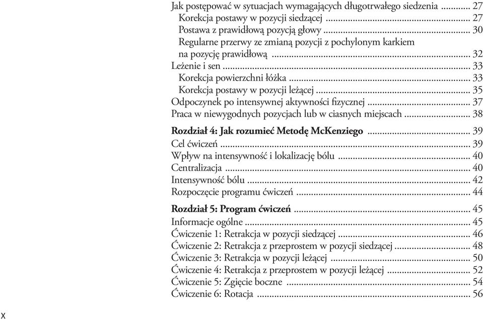 .. 35 Odpoczynek po intensywnej aktywności fizycznej... 37 Praca w niewygodnych pozycjach lub w ciasnych miejscach... 38 Rozdział 4: Jak rozumieć Metodę McKenziego... 39 Cel ćwiczeń.