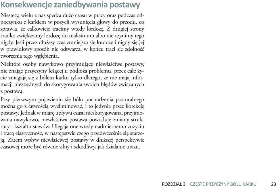 Jeśli przez dłuższy czas zmniejsza się lordozę i nigdy się jej w prawidłowy sposób nie odtwarza, w końcu traci się zdolność tworzenia tego wgłębienia.