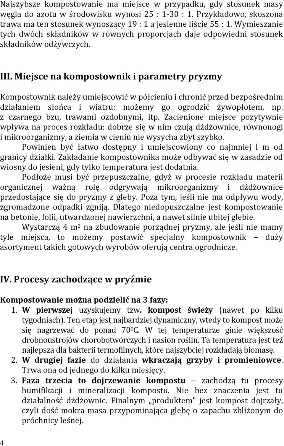 Miejsce na kompostownik i parametry pryzmy Kompostownik należy umiejscowić w półcieniu i chronić przed bezpośrednim działaniem słońca i wiatru: możemy go ogrodzić żywopłotem, np.