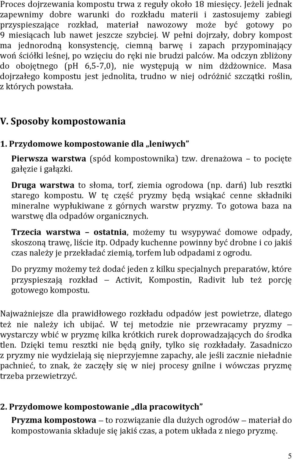 W pełni dojrzały, dobry kompost ma jednorodną konsystencję, ciemną barwę i zapach przypominający woń ściółki leśnej, po wzięciu do ręki nie brudzi palców.