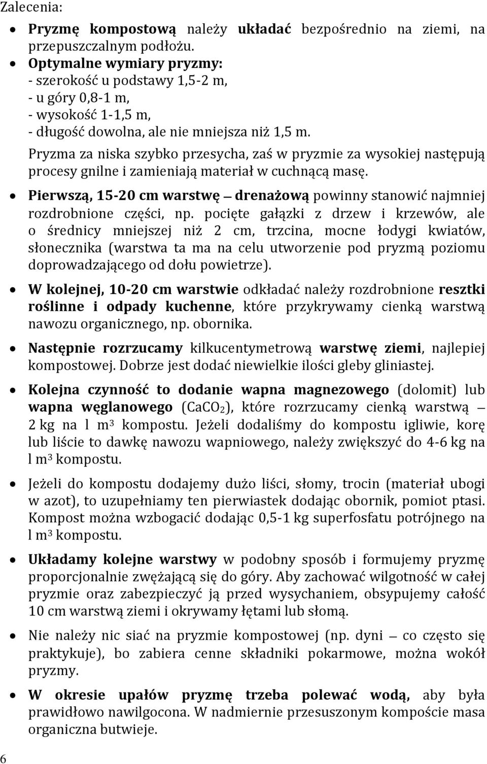 Pryzma za niska szybko przesycha, zaś w pryzmie za wysokiej następują procesy gnilne i zamieniają materiał w cuchnącą masę.