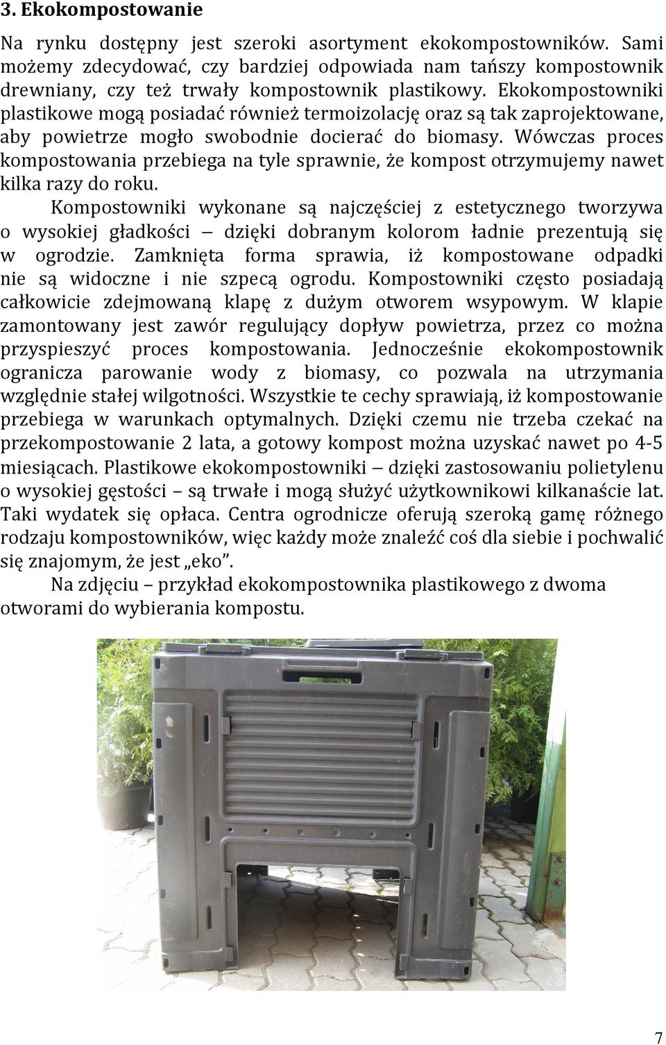 Ekokompostowniki plastikowe mogą posiadać również termoizolację oraz są tak zaprojektowane, aby powietrze mogło swobodnie docierać do biomasy.