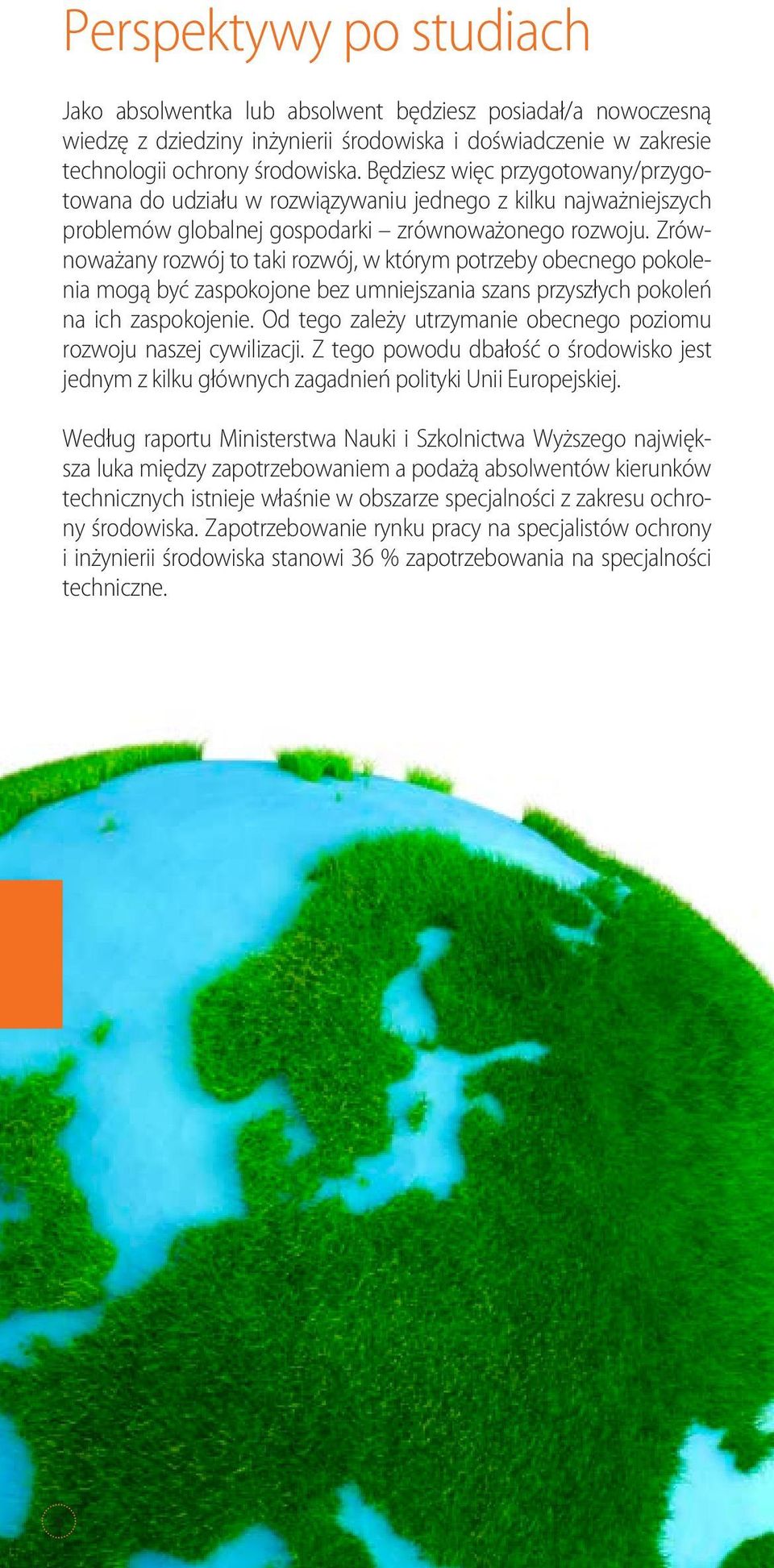 Zrównoważany rozwój to taki rozwój, w którym potrzeby obecnego pokolenia mogą być zaspokojone bez umniejszania szans przyszłych pokoleń na ich zaspokojenie.