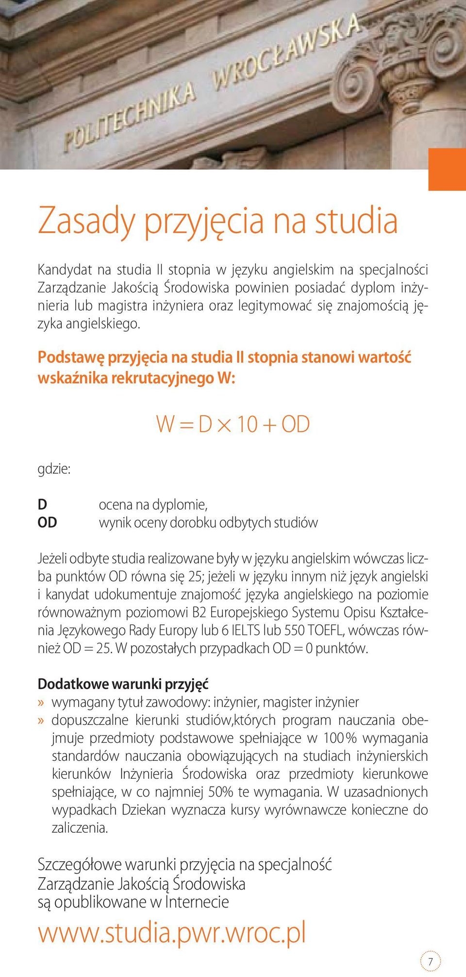 Podstawę przyjęcia na studia II stopnia stanowi wartość wskaźnika rekrutacyjnego W: gdzie: W = D 10 + OD D OD ocena na dyplomie, wynik oceny dorobku odbytych studiów Jeżeli odbyte studia realizowane