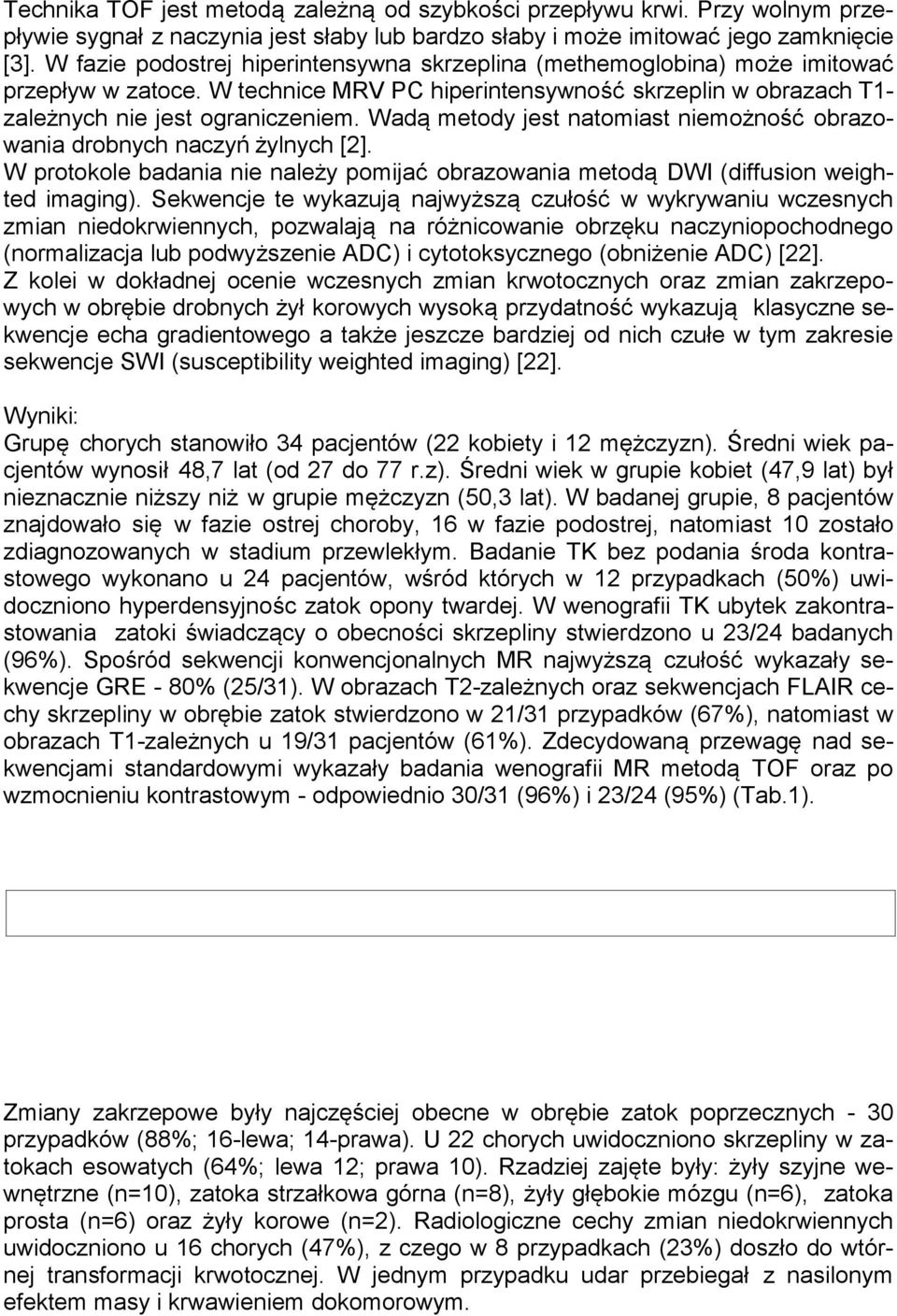 Wadą metody jest natomiast niemożność obrazowania drobnych naczyń żylnych [2]. W protokole badania nie należy pomijać obrazowania metodą DWI (diffusion weighted imaging).