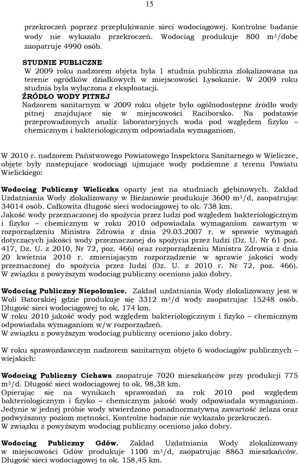 ŹRÓDŁO WODY PITNEJ Nadzorem sanitarnym w 2009 roku objęte było ogólnodostępne źródło wody pitnej znajdujące się w miejscowości Raciborsko.