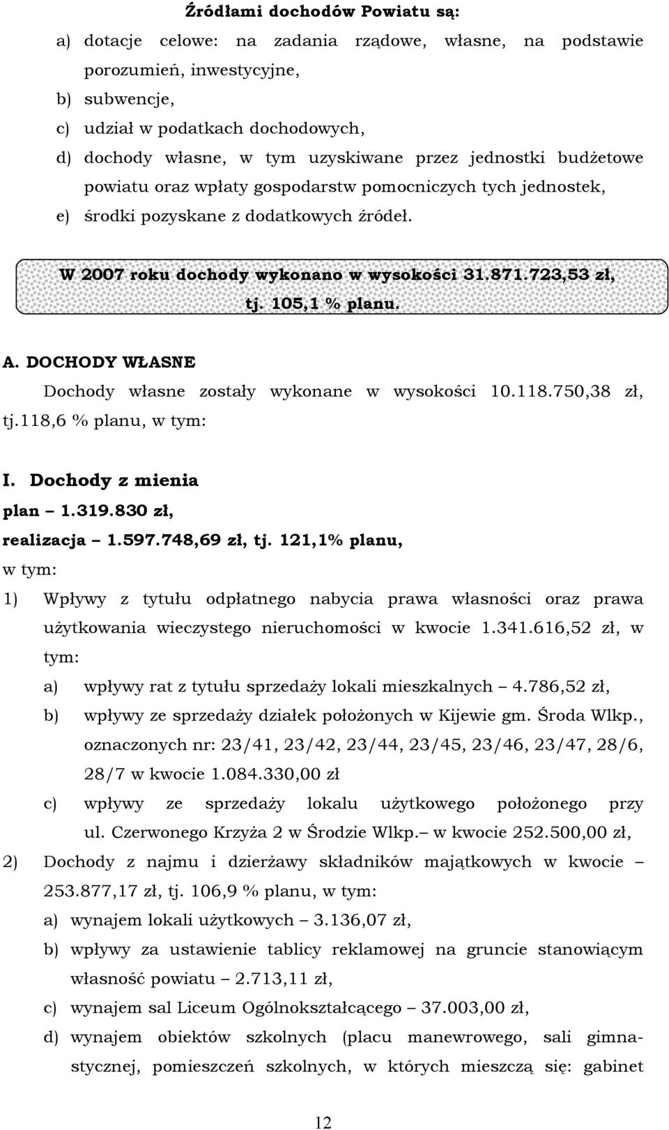 723,53 zł, tj. 105,1 % planu. A. DOCHODY WŁASNE Dochody własne zostały wykonane w wysokości 10.118.750,38 zł, tj.118,6 % planu, w tym: I. Dochody z mienia plan 1.319.830 zł, realizacja 1.597.