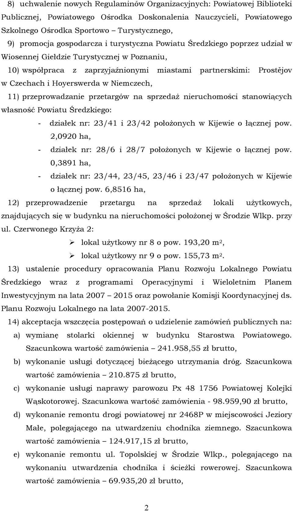 Niemczech, 11) przeprowadzanie przetargäw na sprzedaż nieruchomości stanowiących własność Powiatu Średzkiego: - działek nr: 23/41 i 23/42 położonych w Kijewie o łącznej pow.